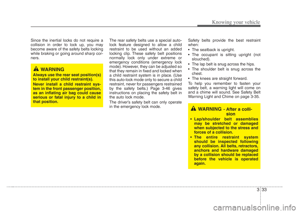 KIA Amanti 2008 1.G Owners Manual 333
Knowing your vehicle
Since the inertial locks do not require a
collision in order to lock up, you may
become aware of the safety belts locking
while braking or going around sharp cor-
ners.The rea
