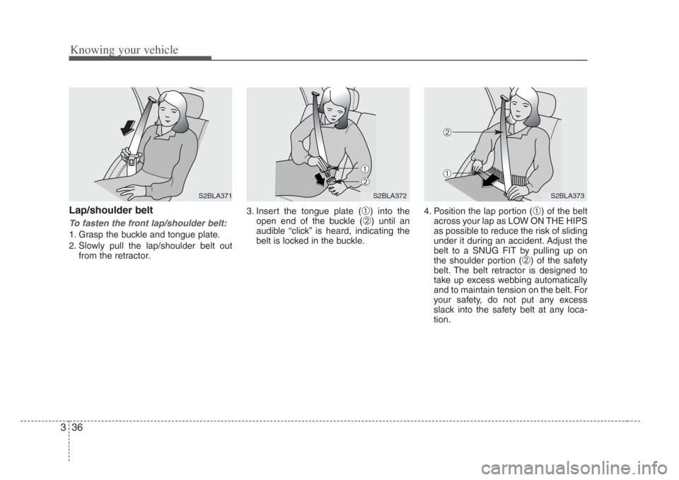 KIA Amanti 2008 1.G Service Manual Knowing your vehicle
363
Lap/shoulder belt
To f asten the front lap/shoulder belt:
1. Grasp the buckle and tongue plate.
2. Slowly pull the lap/shoulder belt out
from the retractor. 3. Insert the ton KIA Amanti 2008 1.G Service Manual Knowing your vehicle
363
Lap/shoulder belt
To f asten the front lap/shoulder belt:
1. Grasp the buckle and tongue plate.
2. Slowly pull the lap/shoulder belt out
from the retractor. 3. Insert the ton