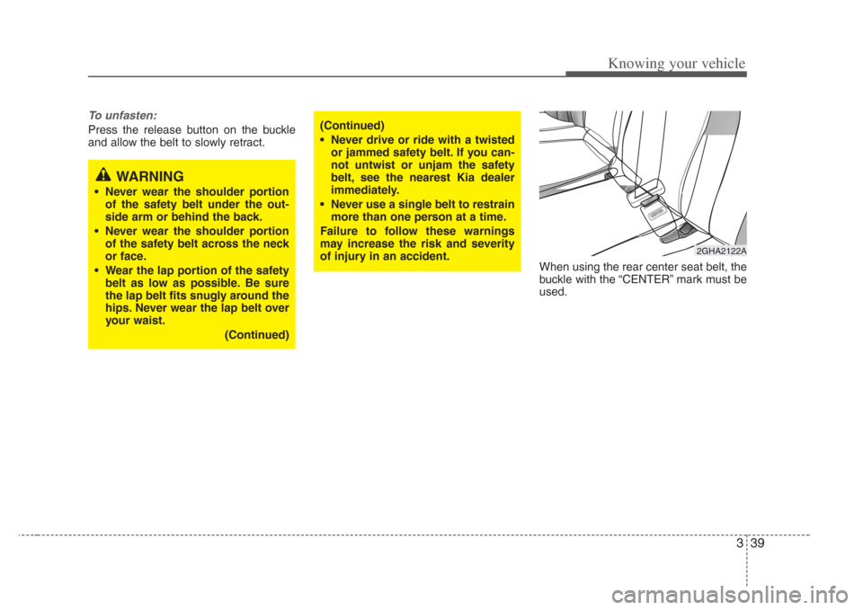 KIA Amanti 2008 1.G Service Manual 339
Knowing your vehicle
To unfasten:
Press the release button on the buckle
and allow the belt to slowly retract.When using the rear center seat belt, the
buckle with the “CENTER” mark must be
us