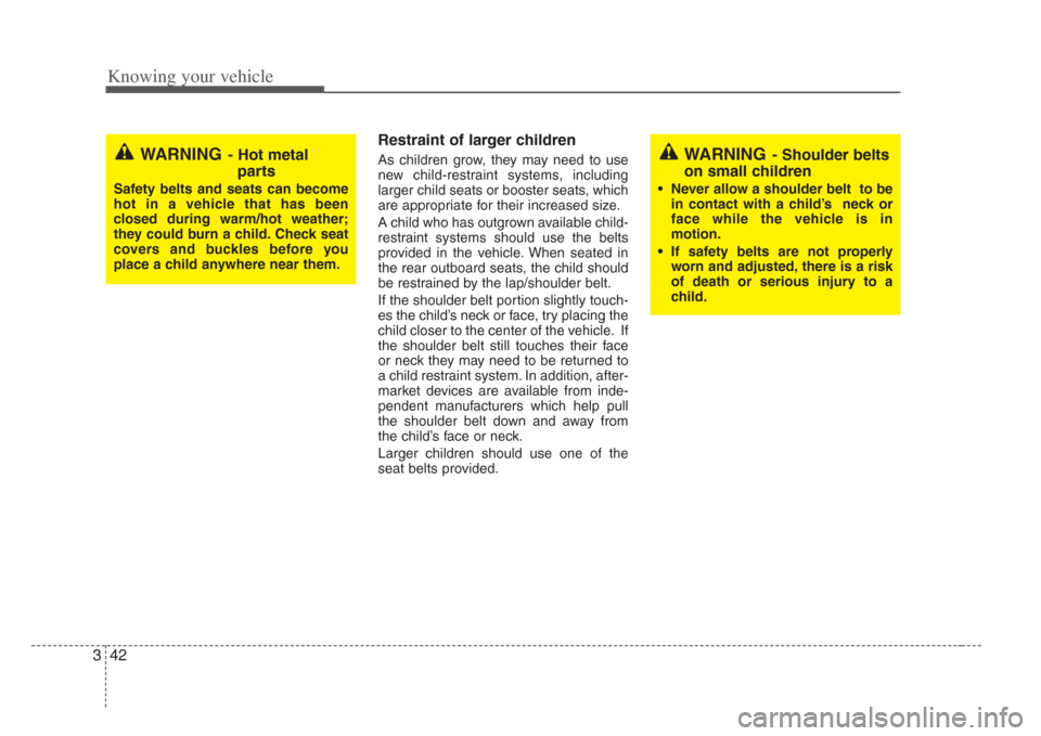 KIA Amanti 2008 1.G Workshop Manual Knowing your vehicle
423
Restraint of larger children  
As children grow, they may need to use
new child-restraint systems, including
larger child seats or booster seats, which
are appropriate for the