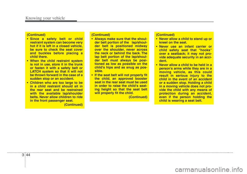 KIA Amanti 2008 1.G Workshop Manual Knowing your vehicle
443
(Continued)
• Since a safety belt or child
restraint  system can become very
hot if it is left in a closed vehicle,
be  sure to check the  seat cover
and buckles  before pla