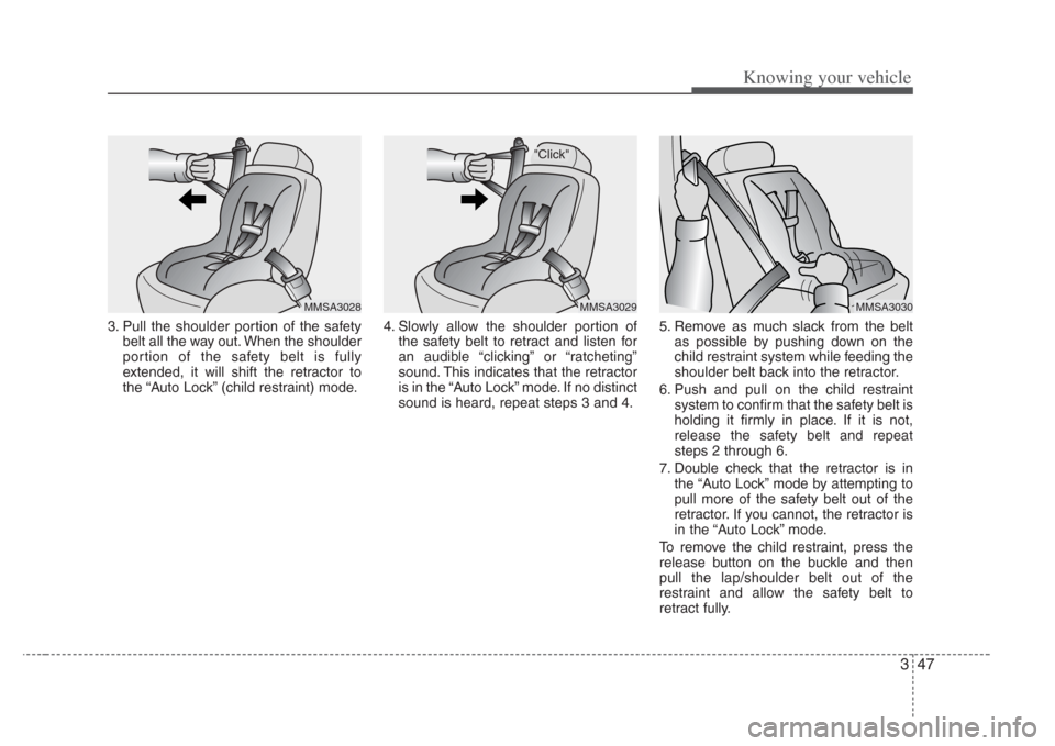 KIA Amanti 2008 1.G Owners Manual 347
Knowing your vehicle
3. Pull the shoulder portion of the safetybelt all the way out. When the shoulder
portion of the safety belt is fully
extended, it will shift the retractor to
the “Auto Lock