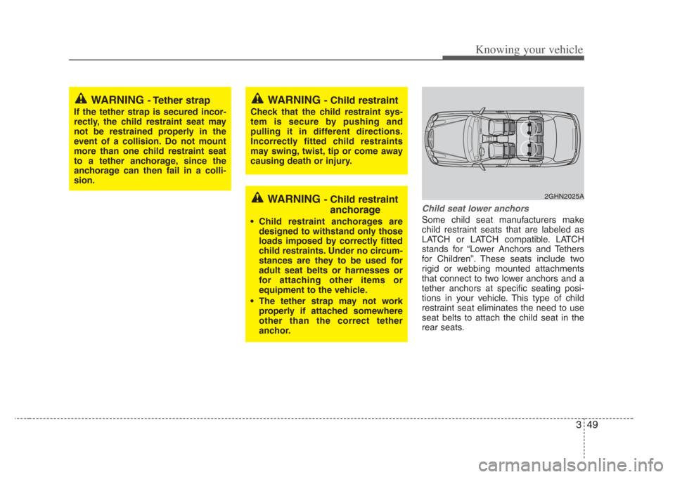 KIA Amanti 2008 1.G Workshop Manual 349
Knowing your vehicle
Child seat lower anchor s
Some child seat manufacturers make
child restraint seats that are labeled as
LATCH or LATCH compatible. LATCH
stands for “Lower Anchors and Tethers