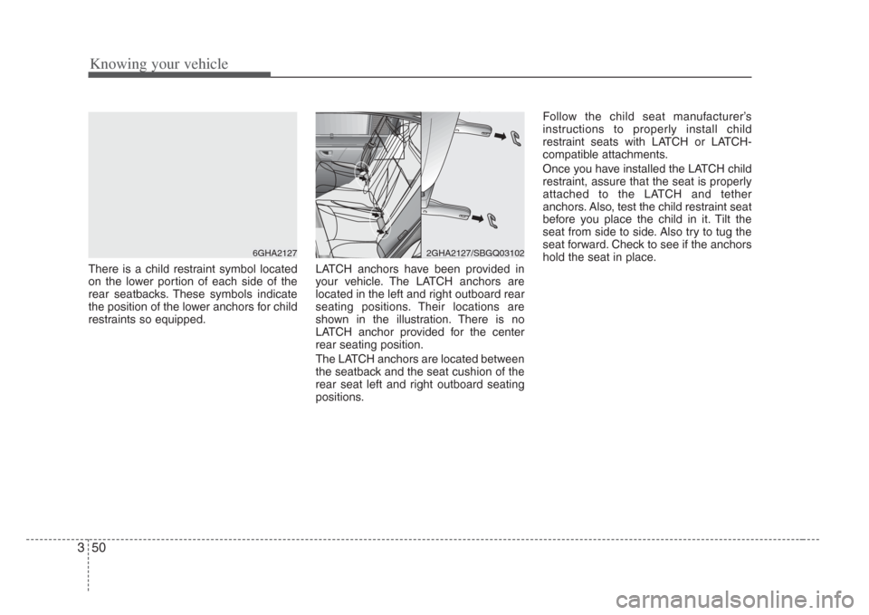 KIA Amanti 2008 1.G Workshop Manual Knowing your vehicle
503
There is a child restraint symbol located
on the lower portion of each side of the
rear seatbacks. These symbols indicate
the position of the lower anchors for child
restraint