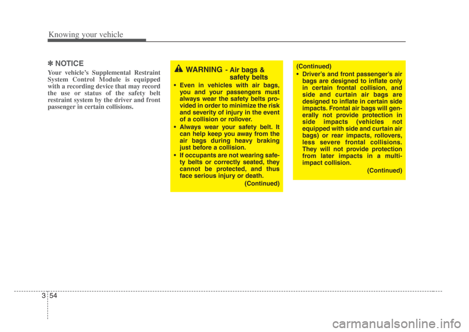 KIA Amanti 2008 1.G Owners Guide Knowing your vehicle
543
✽NOTICE
Your vehicle’s Supplemental Restraint
System Control Module is equipped
with a recording device that may record
the use or status of the safety belt
restraint syst