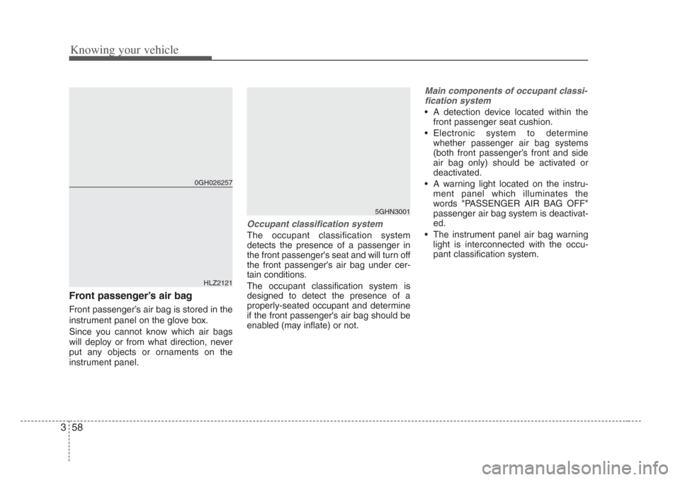 KIA Amanti 2008 1.G Owners Manual Knowing your vehicle
583
Front passenger’s air bag
Front passenger’s air bag is stored in the
instrument panel on the glove box.
Since you cannot know which air bags
will deploy or from what direc