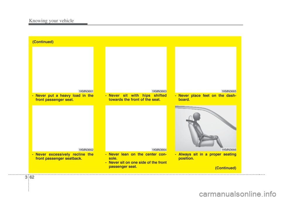 KIA Amanti 2008 1.G Owners Manual Knowing your vehicle
623
1KMN3663
1KMN3664
1KMN3665
1KMN3666
- Never sit with hips  shifted
towards the front of the seat.
- Never lean on the center con- sole.
- Never  sit on one s ide of the front

