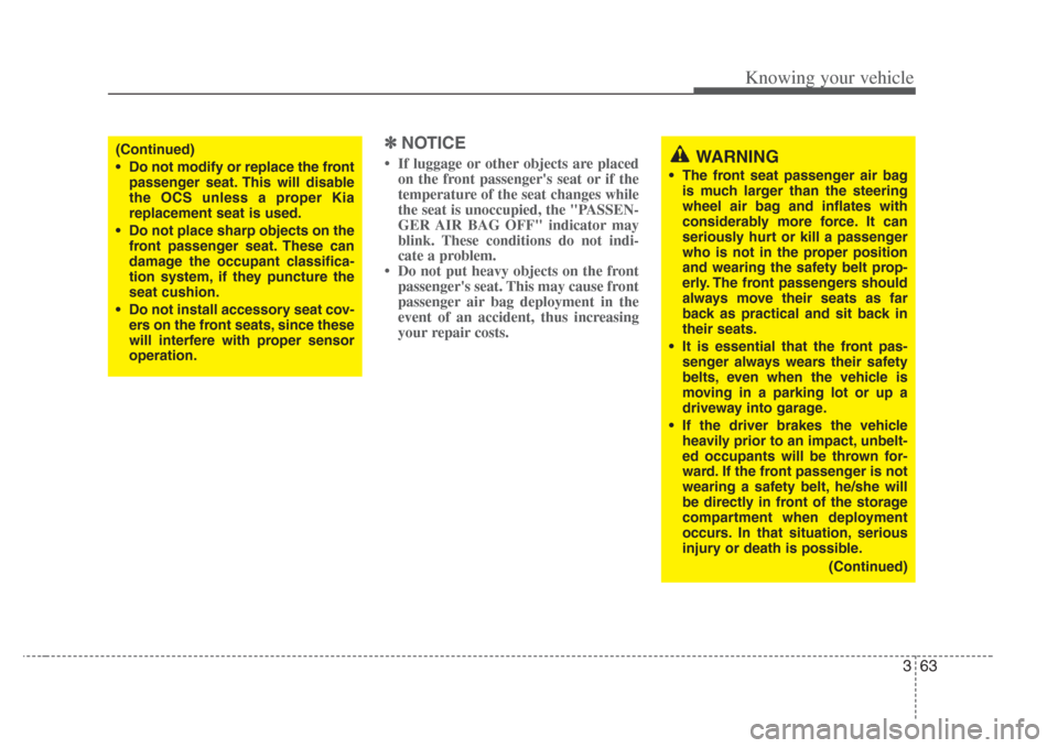 KIA Amanti 2008 1.G Owners Manual 363
Knowing your vehicle
✽NOTICE
 If luggage or other objects are placed
on the front passengers seat or if the
temperature of the seat changes while
the seat is unoccupied, the "PASSEN-
GER AIR B
