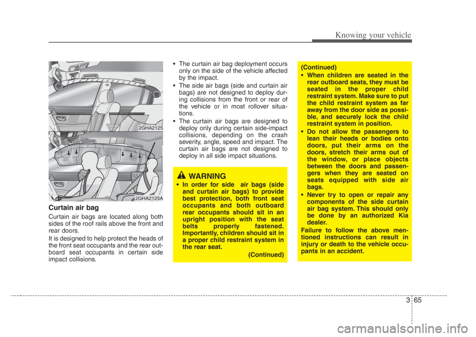 KIA Amanti 2008 1.G Owners Manual 365
Knowing your vehicle
Curtain air bag
Curtain air bags are located along both
sides of the roof rails above the front and
rear doors.
It is designed to help protect the heads of
the front seat occu