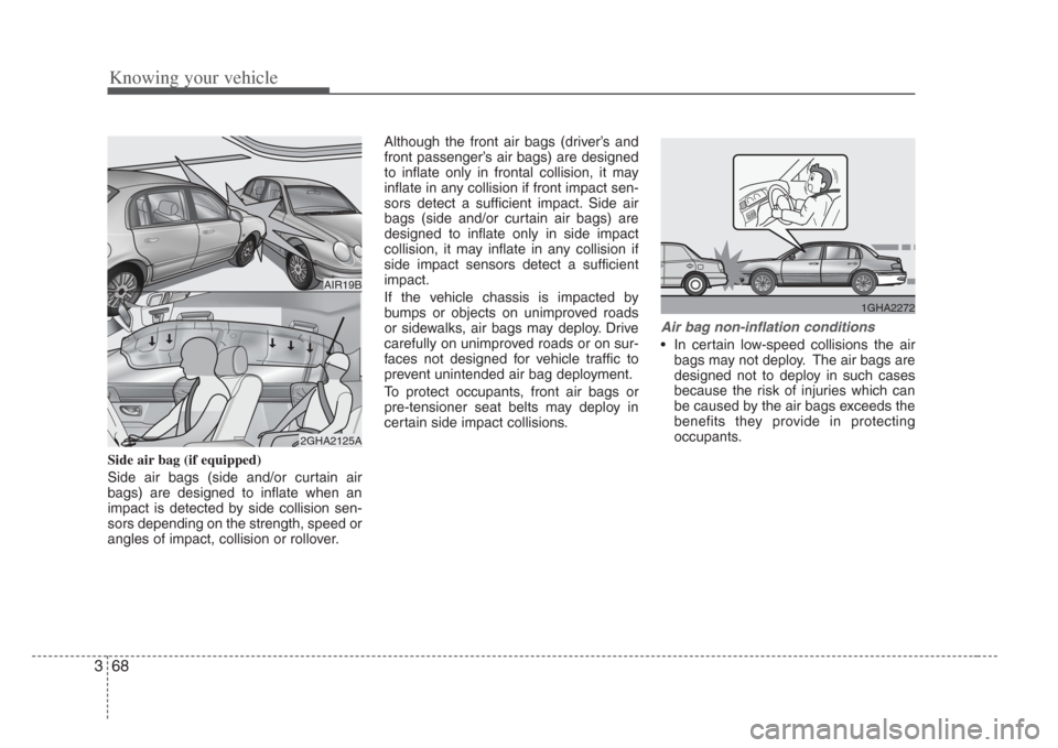 KIA Opirus 2008 1.G Owners Manual Knowing your vehicle
683
Side air bag (if equipped)
Side air bags (side and/or curtain air
bags) are designed to inflate when an
impact is detected by side collision sen-
sors depending on the strengt