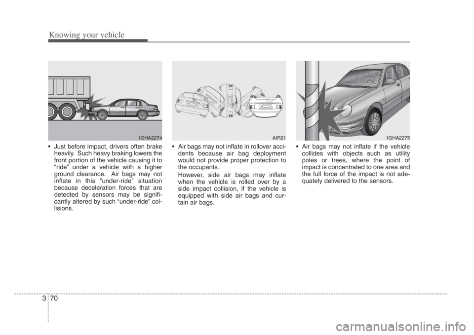 KIA Amanti 2008 1.G Owners Manual Knowing your vehicle
703
• Just before impact, drivers often brakeheavily. Such heavy braking lowers the
front portion of the vehicle causing it to
“ride” under a vehicle with a higher
ground cl