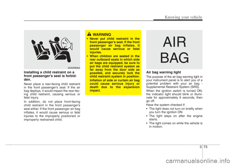 KIA Amanti 2008 1.G Manual Online 373
Knowing your vehicle
Installing a child restraint on a
front passenger’ s seat is forbid-
den.
Never place a rear-facing child restraint
in the front passenger’s seat. If the air
bag deploys, KIA Amanti 2008 1.G Manual Online 373
Knowing your vehicle
Installing a child restraint on a
front passenger’ s seat is forbid-
den.
Never place a rear-facing child restraint
in the front passenger’s seat. If the air
bag deploys,