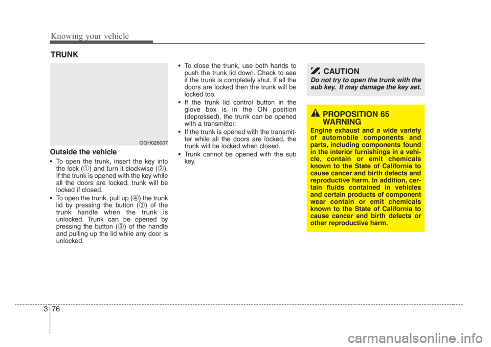 KIA Opirus 2008 1.G Owners Manual Knowing your vehicle
763
Outside the vehicle
• To open the trunk, insert the key intothe lock (
➀) and turn it clockwise (➁).
If the trunk is opened with the key while
all the doors are locked, 