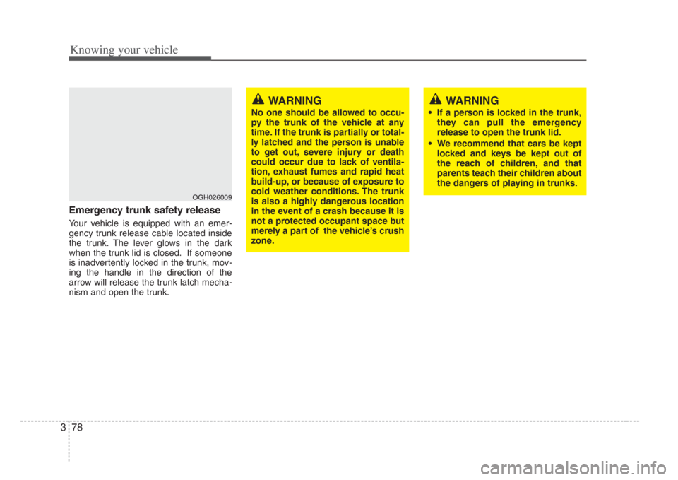 KIA Amanti 2008 1.G Owners Manual Knowing your vehicle
783
Emergency trunk safety release
Your vehicle is equipped with an emer-
gency trunk release cable located inside
the trunk. The lever glows in the dark
when the trunk lid is clo