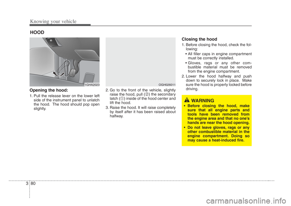 KIA Amanti 2008 1.G User Guide Knowing your vehicle
803
Opening the hood:
1. Pull the release lever on the lower leftside of the instrument panel to unlatch
the hood. The hood should pop open
slightly. 2. Go to the front of the veh