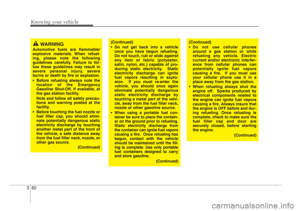 KIA Amanti 2008 1.G Owners Manual Knowing your vehicle
823
WARNING
Automotive fuels are flammable/
explosive materials. When refuel-
ing, pleas e note the following
guidelines carefully. Failure to fol-
low these guidelines may result