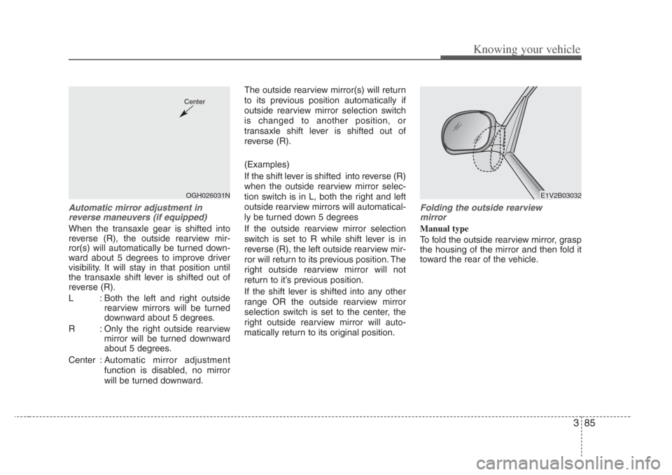 KIA Amanti 2008 1.G Owners Manual 385
Knowing your vehicle
Automatic mirror adjustment in
rever se maneuver s (if equipped)
When the transaxle gear is shifted into
reverse (R), the outside rearview mir-
ror(s) will automatically be tu KIA Amanti 2008 1.G Owners Manual 385
Knowing your vehicle
Automatic mirror adjustment in
rever se maneuver s (if equipped)
When the transaxle gear is shifted into
reverse (R), the outside rearview mir-
ror(s) will automatically be tu