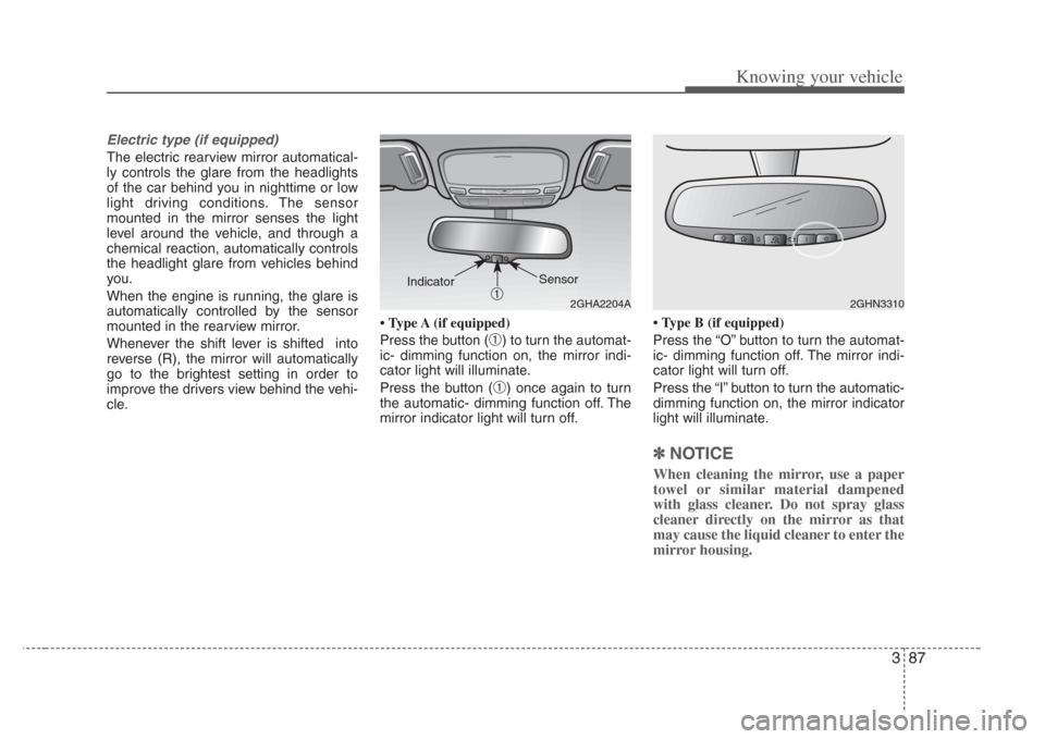 KIA Opirus 2008 1.G User Guide 387
Knowing your vehicle
Electric type (if equipped)
The electric rearview mirror automatical-
ly controls the glare from the headlights
of the car behind you in nighttime or low
light driving conditi