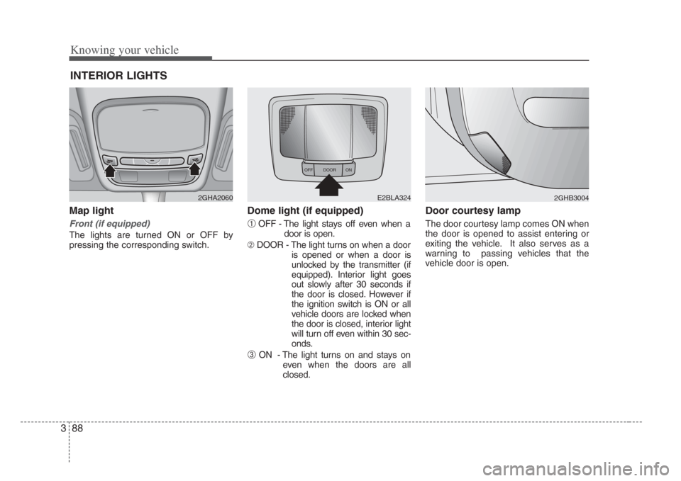 KIA Amanti 2008 1.G Owners Manual Knowing your vehicle
883
Map light
Front (if equipped)
The lights are turned ON or OFF by
pressing the corresponding switch.
Dome light (if equipped)
➀OFF - The light stays off even when adoor is o KIA Amanti 2008 1.G Owners Manual Knowing your vehicle
883
Map light
Front (if equipped)
The lights are turned ON or OFF by
pressing the corresponding switch.
Dome light (if equipped)
➀OFF - The light stays off even when adoor is o