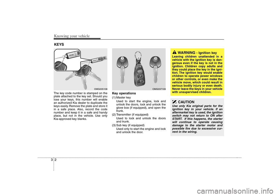 KIA Optima 2008 2.G User Guide Knowing your vehicle2 3The key code number is stamped on the
plate attached to the key set. Should you
lose your keys, this number will enable
an authorized Kia dealer to duplicate the
keys easily. Re