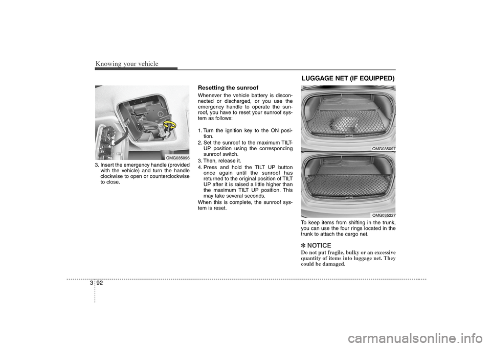 KIA Optima 2008 2.G Owners Manual Knowing your vehicle92 33. Insert the emergency handle (provided
with the vehicle) and turn the handle
clockwise to open or counterclockwise
to close.
Resetting the sunroofWhenever the vehicle battery