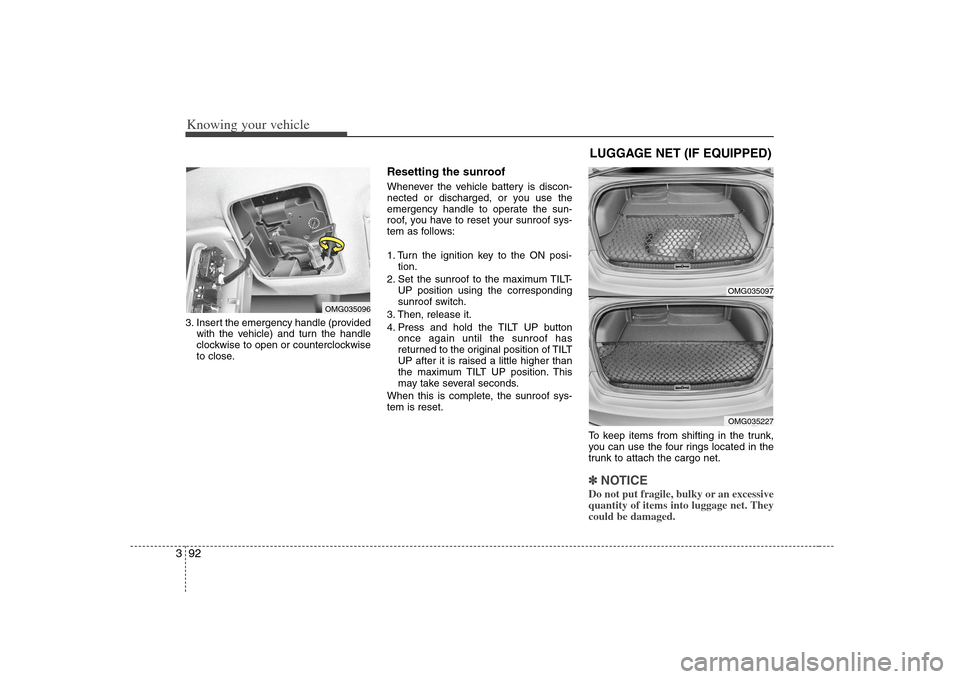 KIA Optima 2008 2.G Owners Manual Knowing your vehicle92 33. Insert the emergency handle (provided
with the vehicle) and turn the handle
clockwise to open or counterclockwise
to close.
Resetting the sunroofWhenever the vehicle battery KIA Optima 2008 2.G Owners Manual Knowing your vehicle92 33. Insert the emergency handle (provided
with the vehicle) and turn the handle
clockwise to open or counterclockwise
to close.
Resetting the sunroofWhenever the vehicle battery