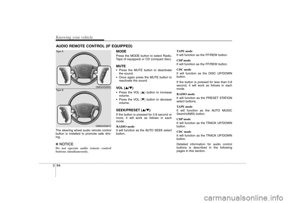 KIA Optima 2008 2.G Owners Manual Knowing your vehicle94 3The steering wheel audio remote control
button is installed to promote safe driv-
ing.✽ ✽
NOTICEDo not operate audio remote control
buttons simultaneously.
MODEPress the MO