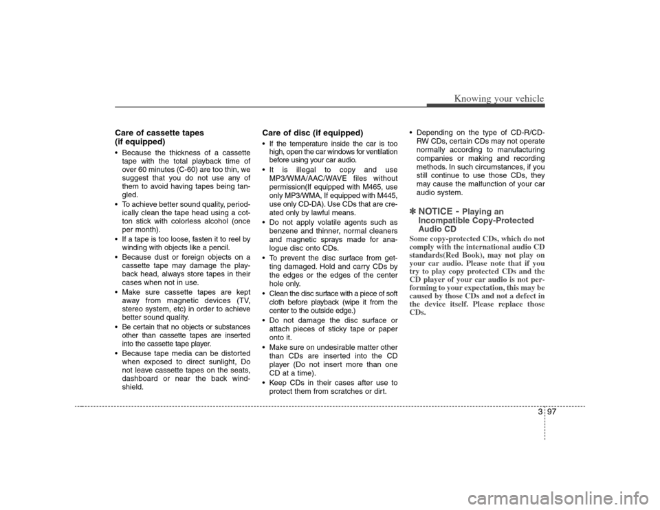 KIA Optima 2008 2.G Owners Manual 397
Knowing your vehicle
Care of cassette tapes
(if equipped) Because the thickness of a cassette
tape with the total playback time of
over 60 minutes (C-60) are too thin, we
suggest that you do not KIA Optima 2008 2.G Owners Manual 397
Knowing your vehicle
Care of cassette tapes
(if equipped) Because the thickness of a cassette
tape with the total playback time of
over 60 minutes (C-60) are too thin, we
suggest that you do not