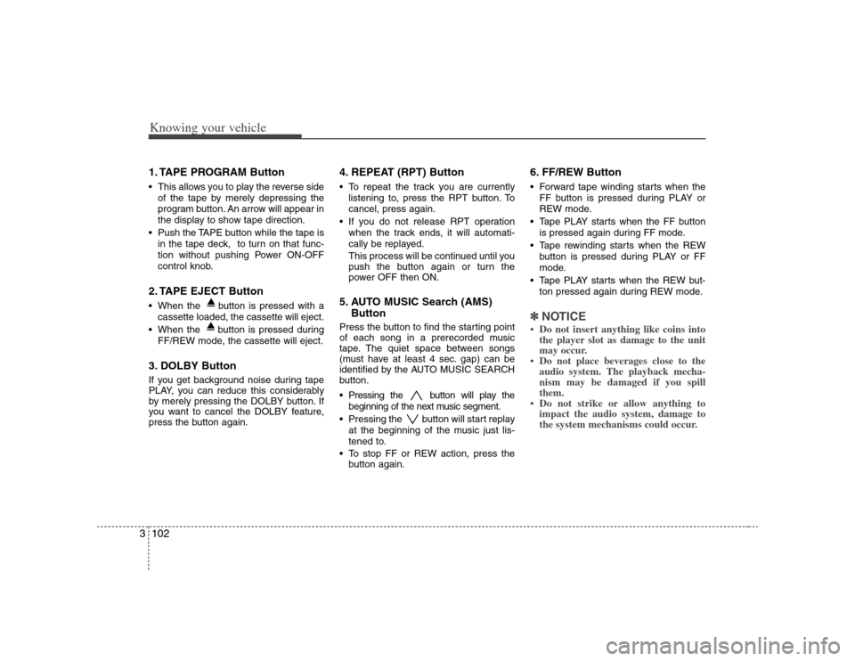 KIA Optima 2008 2.G Owners Manual Knowing your vehicle102 31. TAPE PROGRAM Button This allows you to play the reverse side
of the tape by merely depressing the
program button. An arrow will appear in
the display to show tape direction