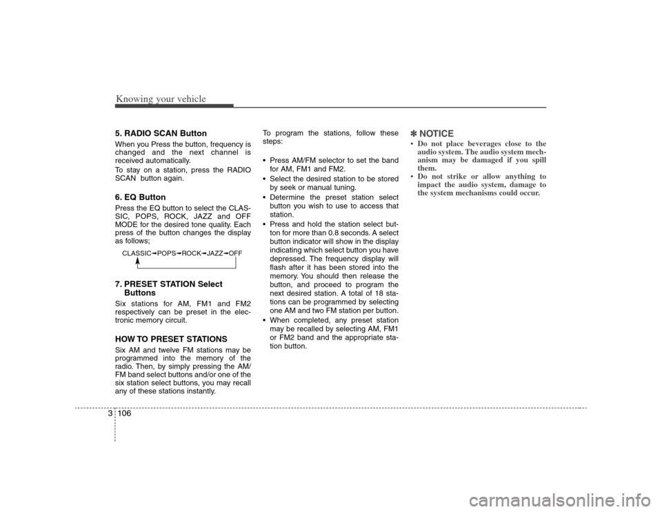 KIA Optima 2008 2.G Owners Manual Knowing your vehicle106 35. RADIO SCAN ButtonWhen you Press the button, frequency is
changed and the next channel is
received automatically.
To stay on a station, press the RADIO
SCAN  button again.6.