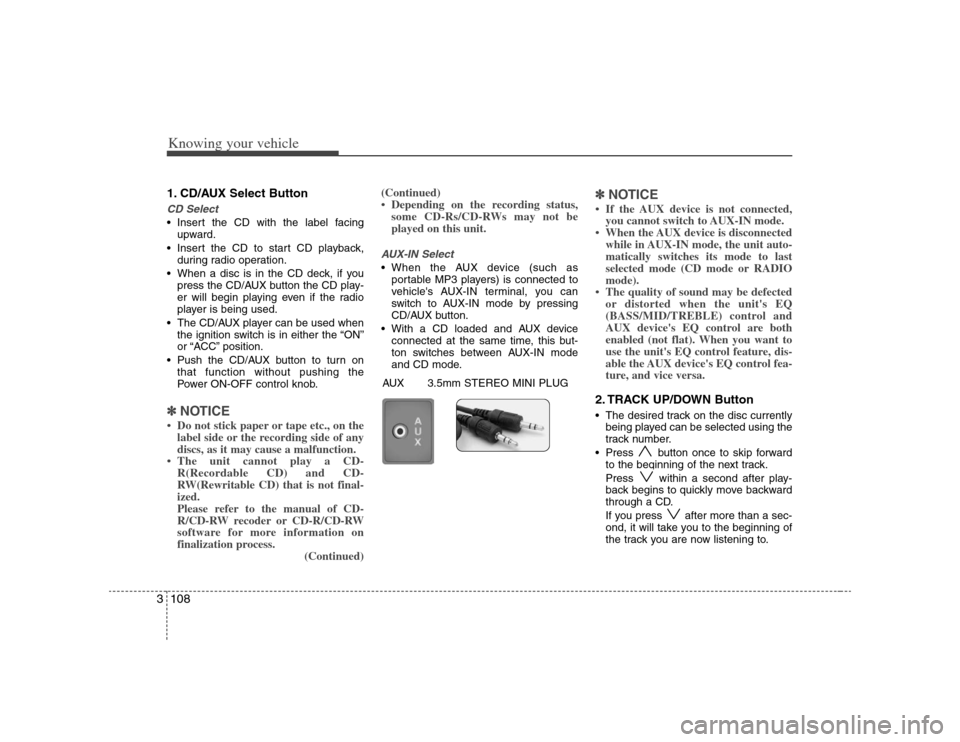 KIA Magnetis 2008 2.G Owners Manual Knowing your vehicle108 31. CD/AUX Select ButtonCD Select Insert the CD with the label facing
upward.
Insert the CD to start CD playback,
during radio operation.
When a disc is in the CD deck, if yo KIA Magnetis 2008 2.G Owners Manual Knowing your vehicle108 31. CD/AUX Select ButtonCD Select Insert the CD with the label facing
upward.
Insert the CD to start CD playback,
during radio operation.
When a disc is in the CD deck, if yo
