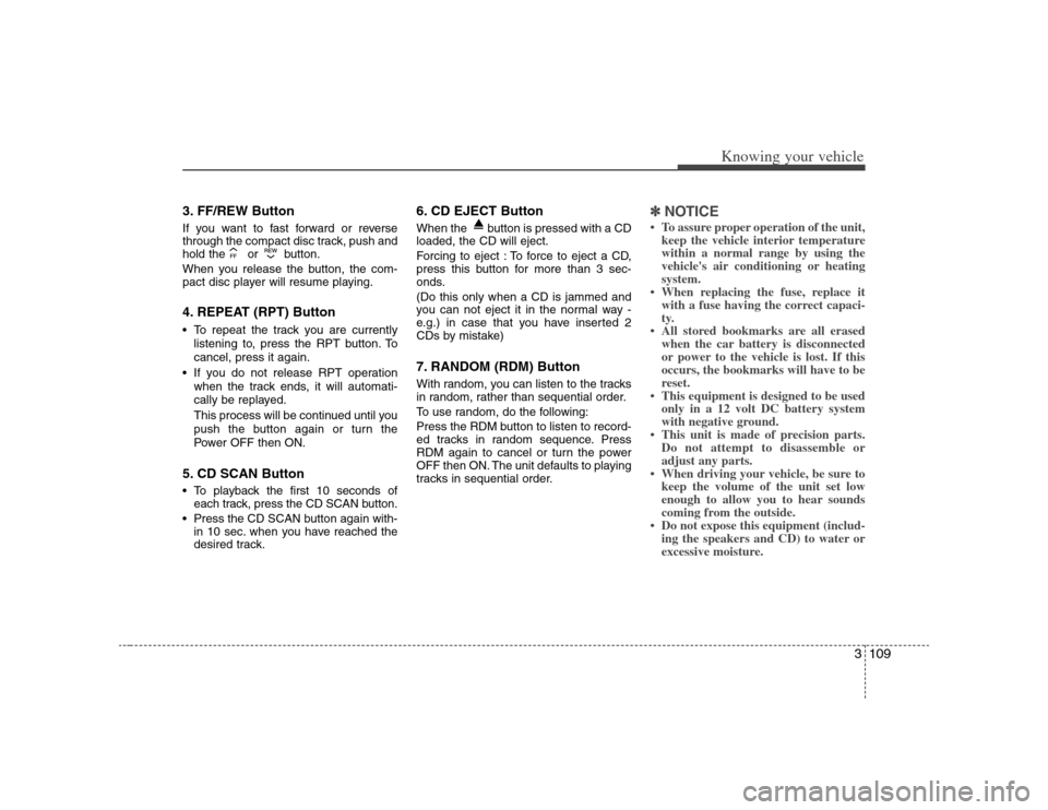 KIA Magnetis 2008 2.G Owners Manual 3109
Knowing your vehicle
3. FF/REW Button If you want to fast forward or reverse
through the compact disc track, push and
hold the or button.
When you release the button, the com-
pact disc player w KIA Magnetis 2008 2.G Owners Manual 3109
Knowing your vehicle
3. FF/REW Button If you want to fast forward or reverse
through the compact disc track, push and
hold the or button.
When you release the button, the com-
pact disc player w
