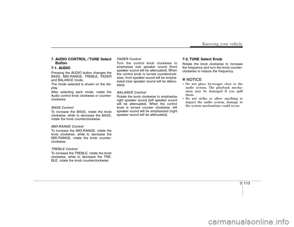 KIA Optima 2008 2.G Owners Manual 3113
Knowing your vehicle
7. AUDIO CONTROL / TUNE Select
Button
7-1. AUDIOPressing the AUDIO button changes the
BASS, MID-RANGE, TREBLE, FADER
and BALANCE mode.
The mode selected is shown on the dis-
KIA Optima 2008 2.G Owners Manual 3113
Knowing your vehicle
7. AUDIO CONTROL / TUNE Select
Button
7-1. AUDIOPressing the AUDIO button changes the
BASS, MID-RANGE, TREBLE, FADER
and BALANCE mode.
The mode selected is shown on the dis-