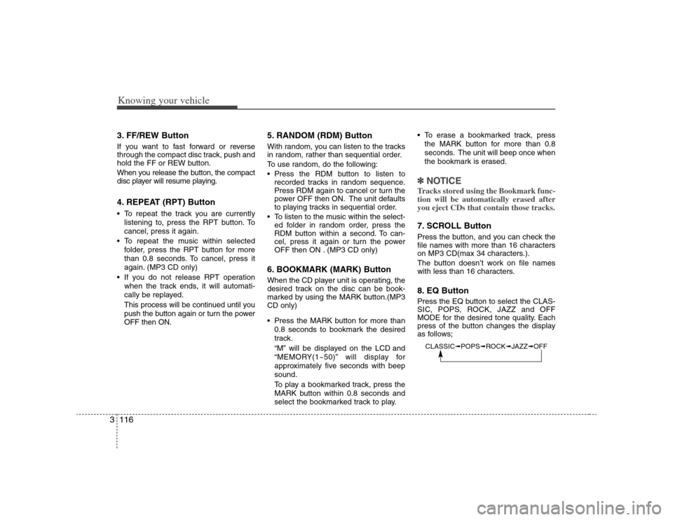 KIA Optima 2008 2.G Owners Manual Knowing your vehicle116 33. FF/REW Button If you want to fast forward or reverse
through the compact disc track, push and
hold the FF or REW button.
When you release the button, the compact
disc playe