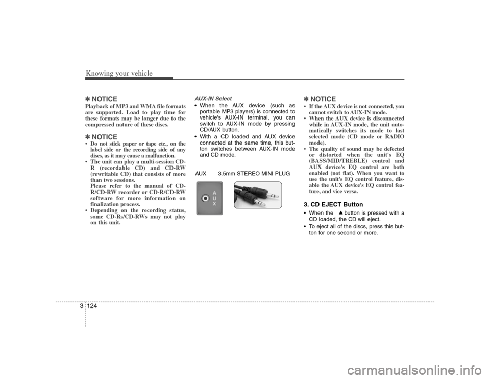 KIA Optima 2008 2.G Owners Manual Knowing your vehicle124 3✽
✽
NOTICEPlayback of MP3 and WMA file formats
are supported. Load to play time for
these formats may be longer due to the
compressed nature of these discs.✽ ✽
NOTICE KIA Optima 2008 2.G Owners Manual Knowing your vehicle124 3✽
✽
NOTICEPlayback of MP3 and WMA file formats
are supported. Load to play time for
these formats may be longer due to the
compressed nature of these discs.✽ ✽
NOTICE