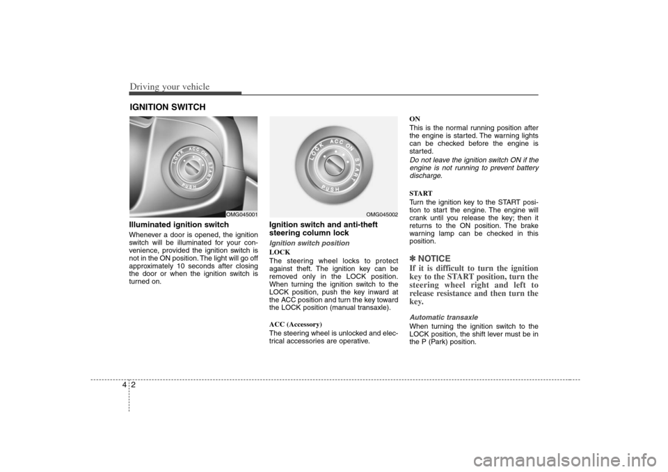 KIA Optima 2008 2.G Owners Manual Driving your vehicle2 4Illuminated ignition switchWhenever a door is opened, the ignition
switch will be illuminated for your con-
venience, provided the ignition switch is
not in the ON position. The