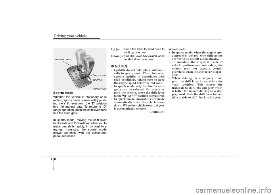 KIA Optima 2008 2.G Owners Manual Driving your vehicle8 4Sports modeWhether the vehicle is stationary or in
motion, sports mode is selected by push-
ing the shift lever from the “D” position
into the manual gate. To return to “D KIA Optima 2008 2.G Owners Manual Driving your vehicle8 4Sports modeWhether the vehicle is stationary or in
motion, sports mode is selected by push-
ing the shift lever from the “D” position
into the manual gate. To return to “D