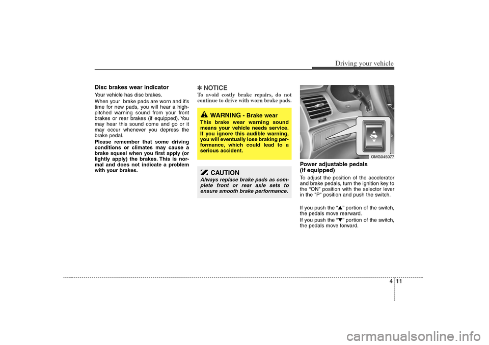 KIA Optima 2008 2.G Owners Manual 411
Driving your vehicle
Disc brakes wear indicator Your vehicle has disc brakes.
When your brake pads are worn and its
time for new pads, you will hear a high-
pitched warning sound from your front KIA Optima 2008 2.G Owners Manual 411
Driving your vehicle
Disc brakes wear indicator Your vehicle has disc brakes.
When your brake pads are worn and its
time for new pads, you will hear a high-
pitched warning sound from your front