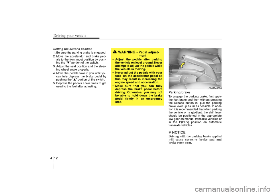 KIA Optima 2008 2.G Owners Manual Driving your vehicle12 4Setting the drivers position1. Be sure the parking brake is engaged.
2. Move the accelerator and brake ped-
als to the front most position by push-
ing the “▼” portion o KIA Optima 2008 2.G Owners Manual Driving your vehicle12 4Setting the drivers position1. Be sure the parking brake is engaged.
2. Move the accelerator and brake ped-
als to the front most position by push-
ing the “▼” portion o