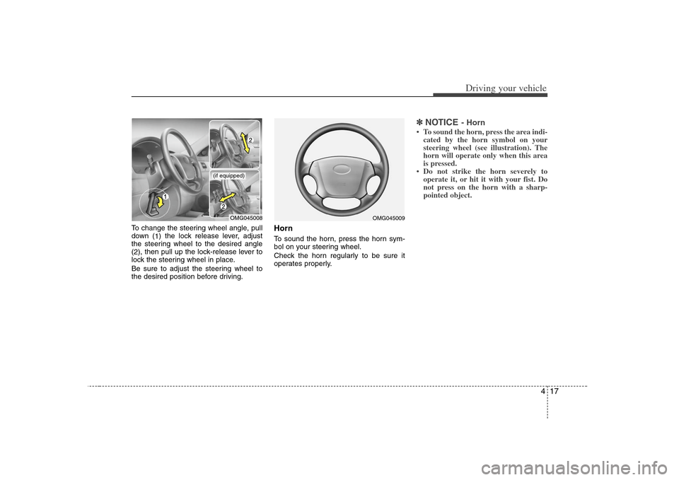 KIA Optima 2008 2.G Owners Manual 417
Driving your vehicle
To change the steering wheel angle, pull
down (
1) the lock release lever, adjust
the steering wheel to the desired angle
(
2), then pull up the lock-release lever to
lock the KIA Optima 2008 2.G Owners Manual 417
Driving your vehicle
To change the steering wheel angle, pull
down (
1) the lock release lever, adjust
the steering wheel to the desired angle
(
2), then pull up the lock-release lever to
lock the