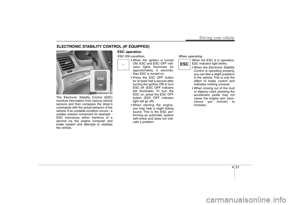 KIA Optima 2008 2.G User Guide 421
Driving your vehicle
The Electronic Stability Control (ESC)
monitors information from various vehicle
sensors and then compares the drivers
commands with the actual behavior of the
vehicle. If an KIA Optima 2008 2.G User Guide 421
Driving your vehicle
The Electronic Stability Control (ESC)
monitors information from various vehicle
sensors and then compares the drivers
commands with the actual behavior of the
vehicle. If an