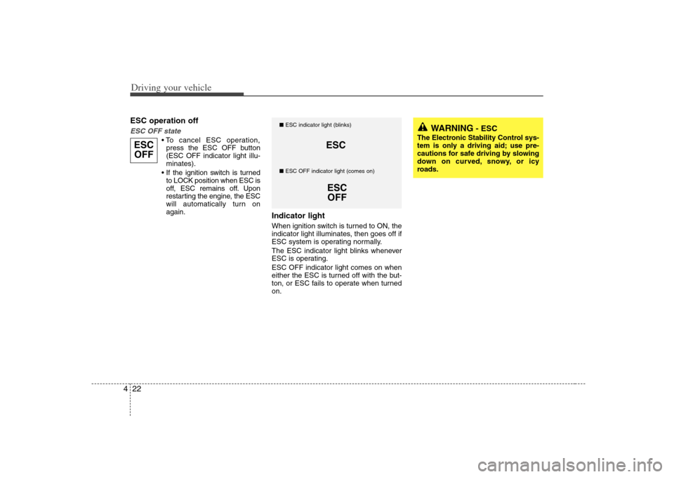 KIA Optima 2008 2.G Owners Manual Driving your vehicle22 4ESC operation offESC OFF state
press the ESC OFF button
(ESC OFF indicator light illu-
minates).
to LOCK position when ESC is
off, ESC remains off. Upon
restarting the engine KIA Optima 2008 2.G Owners Manual Driving your vehicle22 4ESC operation offESC OFF state
press the ESC OFF button
(ESC OFF indicator light illu-
minates).
to LOCK position when ESC is
off, ESC remains off. Upon
restarting the engine