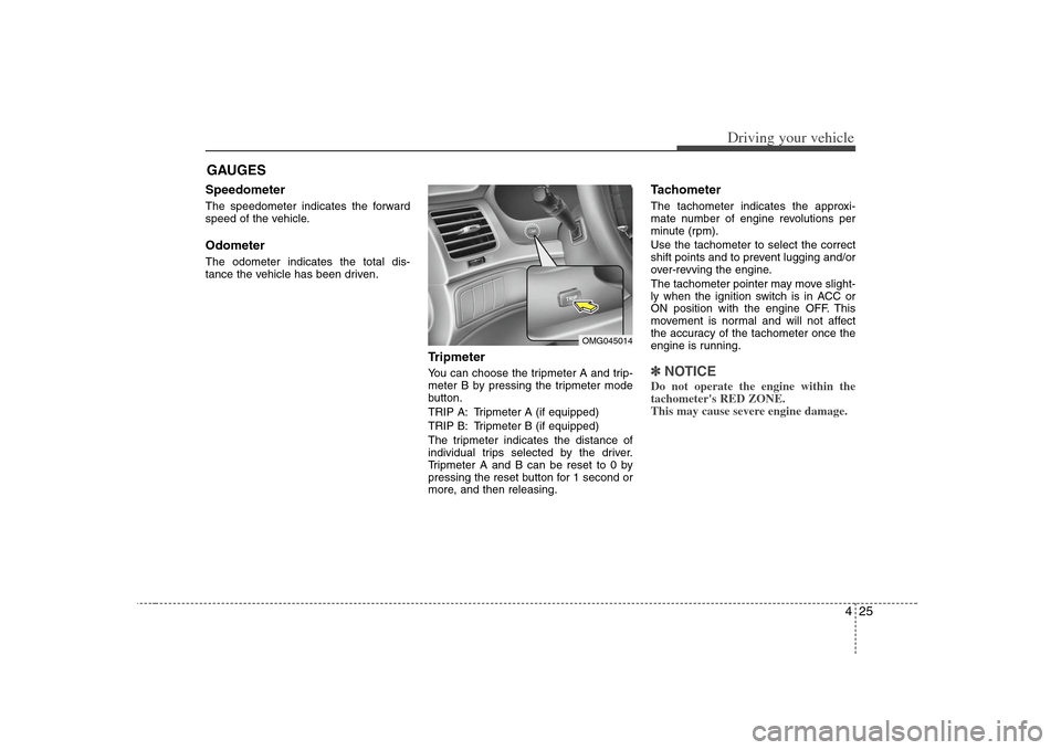 KIA Optima 2008 2.G Owners Manual 425
Driving your vehicle
Speedometer The speedometer indicates the forward
speed of the vehicle.OdometerThe odometer indicates the total dis-
tance the vehicle has been driven.
TripmeterYou can choos KIA Optima 2008 2.G Owners Manual 425
Driving your vehicle
Speedometer The speedometer indicates the forward
speed of the vehicle.OdometerThe odometer indicates the total dis-
tance the vehicle has been driven.
TripmeterYou can choos