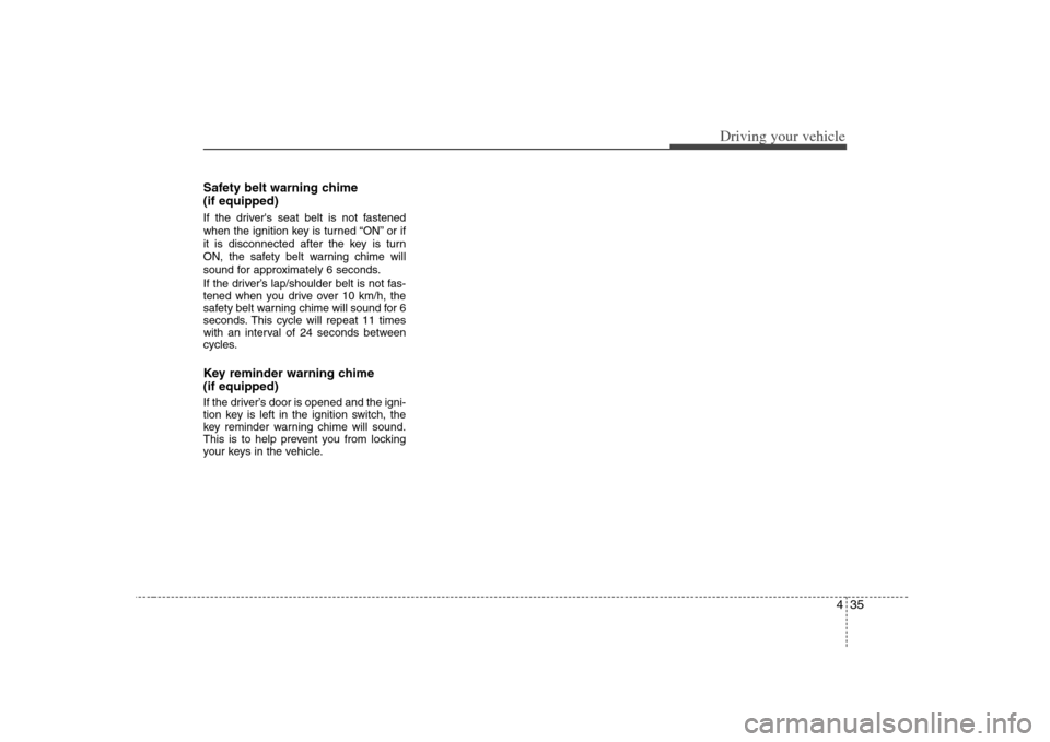 KIA Optima 2008 2.G Owners Manual 435
Driving your vehicle
Safety belt warning chime
(if equipped)If the drivers seat belt is not fastened
when the ignition key is turned “ON” or if
it is disconnected after the key is turn
ON, t KIA Optima 2008 2.G Owners Manual 435
Driving your vehicle
Safety belt warning chime
(if equipped)If the drivers seat belt is not fastened
when the ignition key is turned “ON” or if
it is disconnected after the key is turn
ON, t
