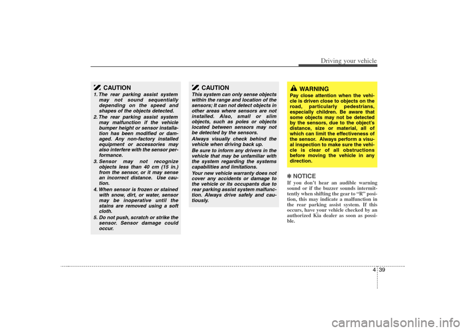 KIA Optima 2008 2.G Owners Manual 439
Driving your vehicle
✽ ✽
NOTICEIf you don’t hear an audible warning
sound or if the buzzer sounds intermit-
tently when shifting the gear to “R” posi-
tion, this may indicate a malfuncti