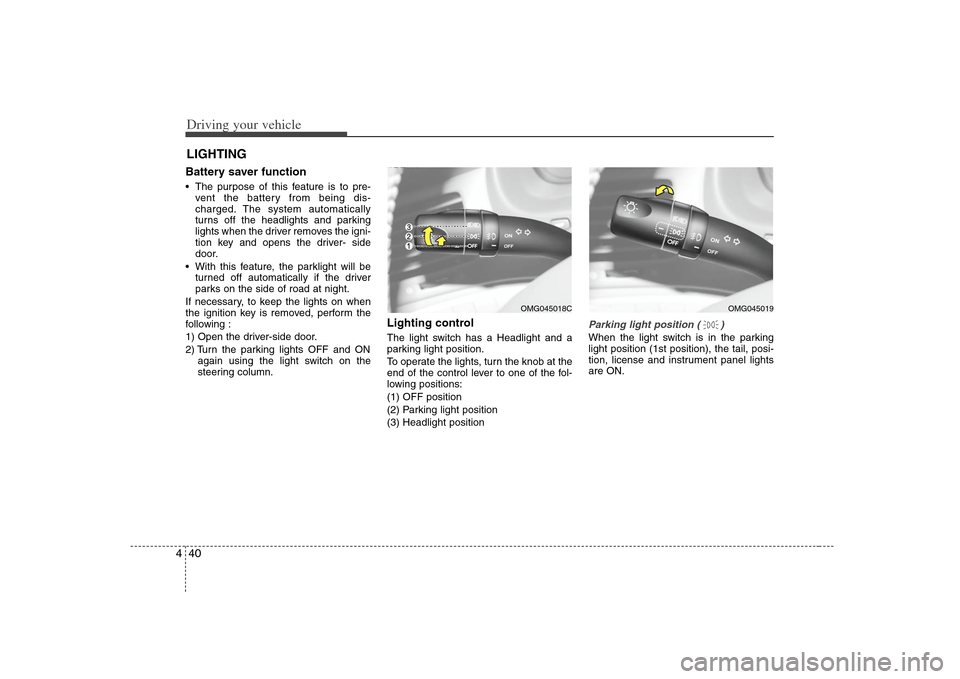 KIA Optima 2008 2.G Owners Manual Driving your vehicle40 4Battery saver function The purpose of this feature is to pre-
vent the battery from being dis-
charged. The system automatically
turns off the headlights and parking
lights KIA Optima 2008 2.G Owners Manual Driving your vehicle40 4Battery saver function The purpose of this feature is to pre-
vent the battery from being dis-
charged. The system automatically
turns off the headlights and parking
lights