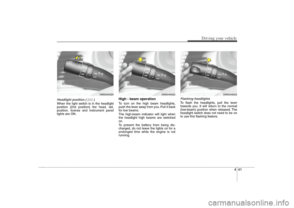 KIA Optima 2008 2.G Owners Manual 441
Driving your vehicle
Headlight position ( )When the light switch is in the headlight
position (2nd position) the head, tail,
position, license and instrument panel
lights are ON.
High - beam opera KIA Optima 2008 2.G Owners Manual 441
Driving your vehicle
Headlight position ( )When the light switch is in the headlight
position (2nd position) the head, tail,
position, license and instrument panel
lights are ON.
High - beam opera