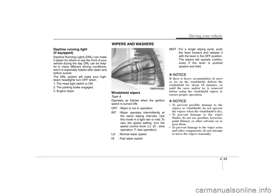 KIA Optima 2008 2.G Owners Manual 443
Driving your vehicle
Daytime running light
(if equipped)Daytime Running Lights (DRL) can make
it easier for others to see the front of your
vehicle during the day. DRL can be help-
ful in many di KIA Optima 2008 2.G Owners Manual 443
Driving your vehicle
Daytime running light
(if equipped)Daytime Running Lights (DRL) can make
it easier for others to see the front of your
vehicle during the day. DRL can be help-
ful in many di