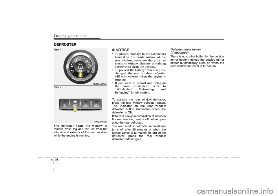 KIA Optima 2008 2.G Owners Manual Driving your vehicle46 4The defroster heats the window to
remove frost, fog and thin ice from the
interior and exterior of the rear window,
while the engine is running.
✽ ✽
NOTICE• To prevent da KIA Optima 2008 2.G Owners Manual Driving your vehicle46 4The defroster heats the window to
remove frost, fog and thin ice from the
interior and exterior of the rear window,
while the engine is running.
✽ ✽
NOTICE• To prevent da