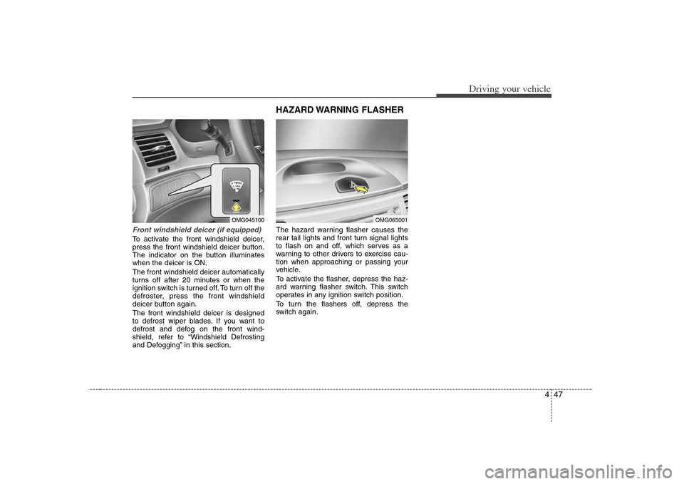 KIA Optima 2008 2.G Owners Manual 447
Driving your vehicle
Front windshield deicer (if equipped)To activate the front windshield deicer,
press the front windshield deicer button.
The indicator on the button illuminates
when the deicer KIA Optima 2008 2.G Owners Manual 447
Driving your vehicle
Front windshield deicer (if equipped)To activate the front windshield deicer,
press the front windshield deicer button.
The indicator on the button illuminates
when the deicer